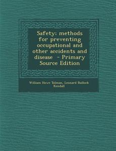 Safety; Methods for Preventing Occupational and Other Accidents and Disease di William Howe Tolman, Leonard Bullock Kendall edito da Nabu Press
