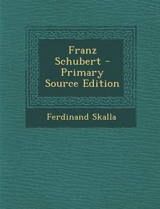 Franz Schubert - Primary Source Edition di Ferdinand Skalla edito da Nabu Press