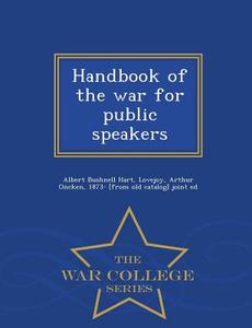 Handbook Of The War For Public Speakers - War College Series di Albert Bushnell Hart edito da War College Series