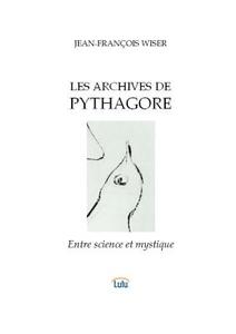 Les Archives De Pythagore di Jean-Francois Wiser edito da Lulu.com