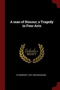 A Man of Honour; A Tragedy in Four Acts di W. Somerset Maugham edito da CHIZINE PUBN