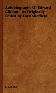 Autobiography of Edward Gibbon - As Originally Edited by Lord Sheffield di Gibbon E. Gibbon, E. Gibbon edito da Kraus Press
