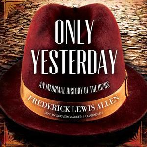 Only Yesterday: An Informal History of the 1920s di Frederick Lewis Allen edito da Blackstone Audiobooks