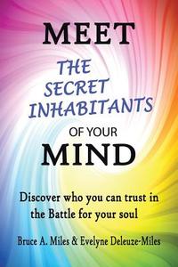 Meet the Secret Inhabitants of Your Mind di Bruce A. Miles, Evelyne Deleuze-Miles edito da iUniverse