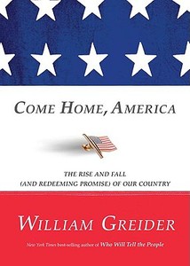 Come Home, America: The Rise and Fall (and Redeeming Promise) of Our Country di William Greider edito da Rodale Press
