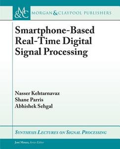 Kehtarnavaz, N: Smartphone-Based Real-Time Digital Signal Pr di Nasser Kehtarnavaz, Shane Parris, Abhishek Sehgal edito da Morgan & Claypool Publishers