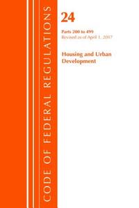 Code Of Federal Regulations, Title 24 Housing And Urban Development 200-499, Revised As Of April 1, 2017 di Office of the Federal Register edito da Rowman & Littlefield