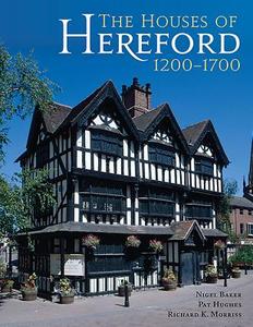 The Houses of Hereford 1200-1700 di Nigel Baker, Pat Hughes, Richard K. Morriss edito da Oxbow Books