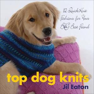 Top Dog Knits: 12 QuickKnit Fashions for Your Big Best Friend di Jil Eaton edito da Breckling Press