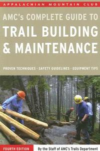 Complete Guide to Trail Building and Maintenance di AMC's Trails Department edito da APPALACHIAN MOUNTAIN CLUB BOOK