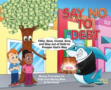 Say No To Debt: Tithe, Save, Invest, Give, and Stay out of Debt to Prosper God's Way di Angela Todd, Charles Todd edito da LIGHTNING SOURCE INC