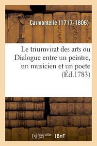 Le Triumvirat Des Arts, Ou Dialogue Entre Un Peintre, Un Musicien Et Un Poete di Carmontelle edito da Hachette Livre - BNF