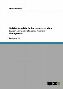 Multikulturalität in der internationalen Unternehmung: Chancen, Risiken, Management di Natalie Webbeler edito da GRIN Verlag