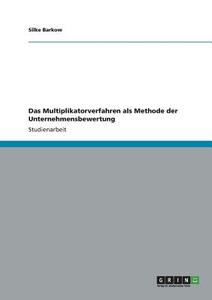 Das Multiplikatorverfahren als Methode der Unternehmensbewertung di Silke Barkow edito da GRIN Publishing
