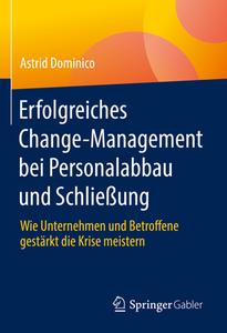 Erfolgreiches Change-Management bei Personalabbau und Schließung di Astrid Dominico edito da Springer-Verlag GmbH