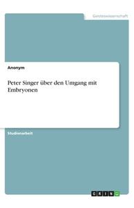 Peter Singer über den Umgang mit Embryonen di Anonym edito da GRIN Verlag
