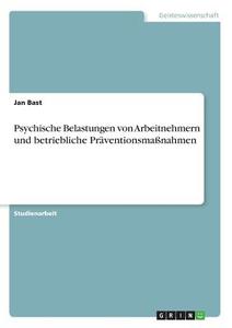 Psychische Belastungen von Arbeitnehmern und betriebliche Präventionsmaßnahmen di Jan Bast edito da GRIN Verlag