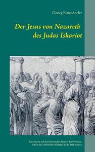 Der Jesus von Nazareth des Judas Iskariot di Georg Naundorfer edito da Books on Demand