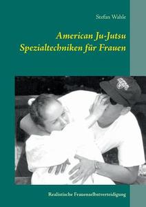 American Ju-Jutsu Spezialtechniken für Frauen di Stefan Wahle edito da Books on Demand