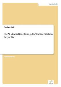 Die Wirtschaftsordnung der Tschechischen Republik di Florian Lieb edito da Diplom.de