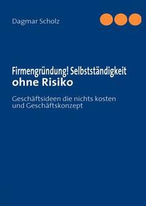 Firmengründung! Selbstständigkeit ohne Risiko di Dagmar Scholz edito da Books on Demand