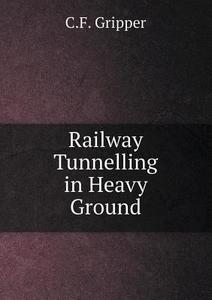 Railway Tunnelling In Heavy Ground di C F Gripper edito da Book On Demand Ltd.