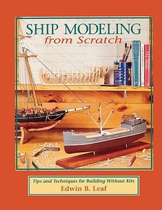 Ship Modeling from Scratch: Tips and Techniques for Building Without Kits di Edwin B. Leaf edito da International Marine Publishing Co
