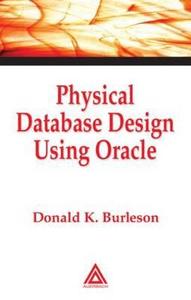 Physical Database Design Using Oracle di Donald K. Burleson edito da CRC Press
