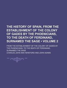 The History Of Spain, From The Establishment Of The Colony Of Gades By The Phoenicians, To The Death Of Ferdinand, Surnamed The Sage (volume 2); From  di Charles John Ann Hereford edito da General Books Llc
