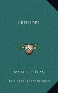 Preludes di Maurice F. Egan edito da Kessinger Publishing