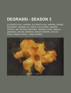 Degrassi - Season 3: Accidents Will Happen, Accidents Will Happen, Adamo Ruggiero, Against All Odds, Alex Nunez, Amanda Stepto, Amy Peters- di Source Wikia edito da Books LLC, Wiki Series