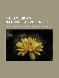 The American Naturalist (volume 30) di Essex Institute edito da General Books Llc