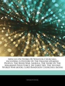 A History Of The English-speaking Peoples, The River War, Savrola, The Story Of The Malakand Field Force, My Early Life, The Second World War (book),  di Hephaestus Books edito da Hephaestus Books