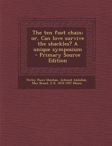 The Ten Foot Chain; Or, Can Love Survive the Shackles? a Unique Symposium di Perley Poore Sheehan, Achmed Abdullah, Max Brand edito da Nabu Press