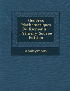 Oeuvres Mathematiques de Riemann - Primary Source Edition di Anonymous edito da Nabu Press