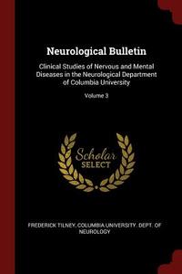 Neurological Bulletin: Clinical Studies of Nervous and Mental Diseases in the Neurological Department of Columbia Univer di Frederick Tilney edito da CHIZINE PUBN