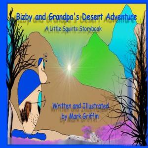 Bizby and Grandpa's Desert Adventure: A Little Squirts Storybook di Mark Griffin edito da Createspace