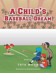A Child's Baseball Dream di Tota Moon edito da Xlibris