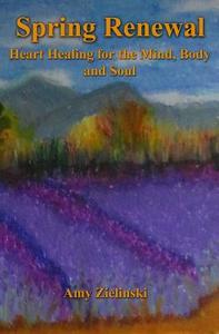 Spring Renewal: Heart Healing for the Mind, Body and Soul di Amy Zielinski edito da Createspace