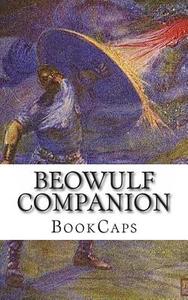 Beowulf Companion: Includes Study Guide, Historical Context, and Character Index di Bookcaps edito da Createspace
