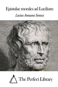Epistulae Morales Ad Lucilium di Lucius Annaeus Seneca edito da Createspace