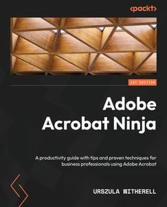 Adobe Acrobat Ninja: A productivity guide with tips and proven techniques for business professionals using Adobe Acrobat di Urszula Witherell edito da PACKT PUB