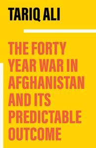 The Forty Year War In Afghanistan di Tariq Ali edito da Verso Books
