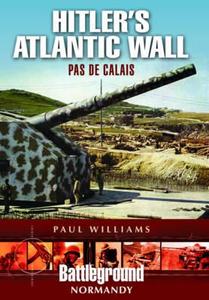 Hitler's Atlantic Wall: Pas de Calais di Paul Williams edito da Pen & Sword Books Ltd