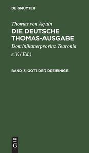 Die deutsche Thomas-Ausgabe, Band 3, Gott der Dreieinige di Thomas Von Aquin edito da De Gruyter