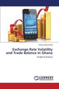 Exchange Rate Volatility and Trade Balance in Ghana di Joshua Aubyn-Ansah edito da LAP Lambert Academic Publishing