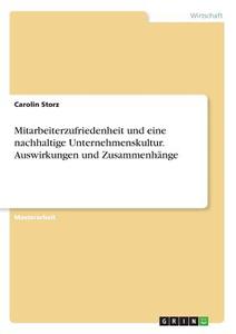 Mitarbeiterzufriedenheit und eine nachhaltige Unternehmenskultur. Auswirkungen und Zusammenhänge di Carolin Storz edito da GRIN Verlag