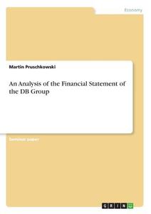 An Analysis of the Financial Statement of the DB Group di Martin Pruschkowski edito da GRIN Verlag