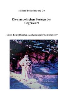 Die Symbolischen Formen der Gegenwart di Michael Polaschek, &. Ko edito da Books on Demand