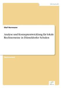 Analyse und Konzeptentwicklung für lokale Rechnernetze in Düsseldorfer Schulen di Olaf Herrmann edito da Diplom.de